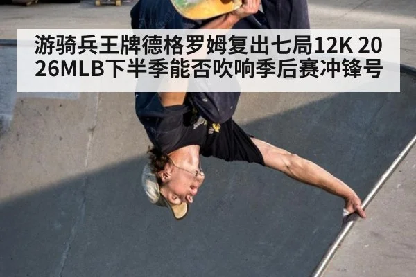 游骑兵王牌德格罗姆复出七局12K 2026MLB下半季能否吹响季后赛冲锋号
