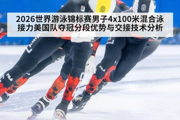 2026世界游泳锦标赛男子4x100米混合泳接力美国队夺冠分段优势与交接技术分析